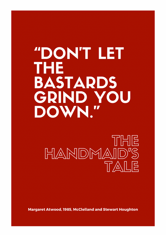 “Don’t Let the Bastards Grind You Down” | The Handmaid’s Tale Quote Print