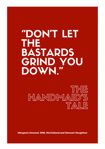 “Don’t Let the Bastards Grind You Down” | The Handmaid’s Tale Quote Print