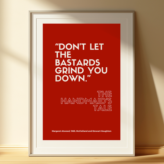 “Don’t Let the Bastards Grind You Down” | The Handmaid’s Tale Quote Print